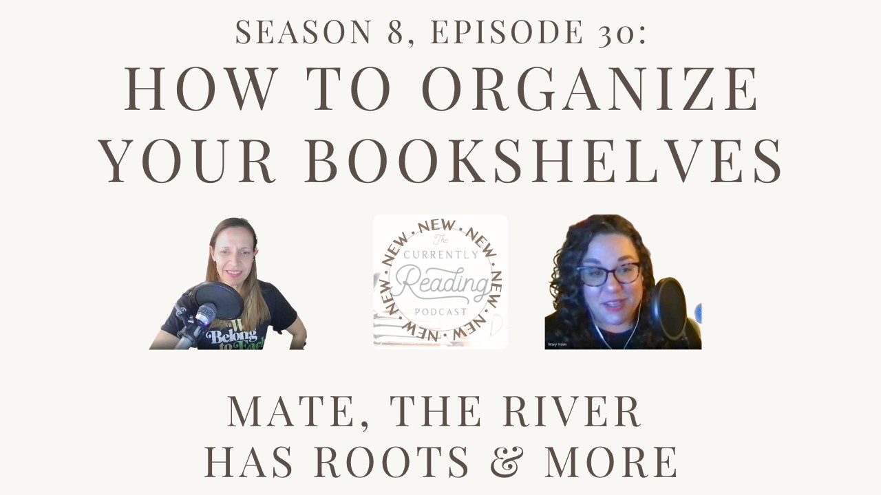 S8E30 Six Current Reads + Organizing New Bookshelves