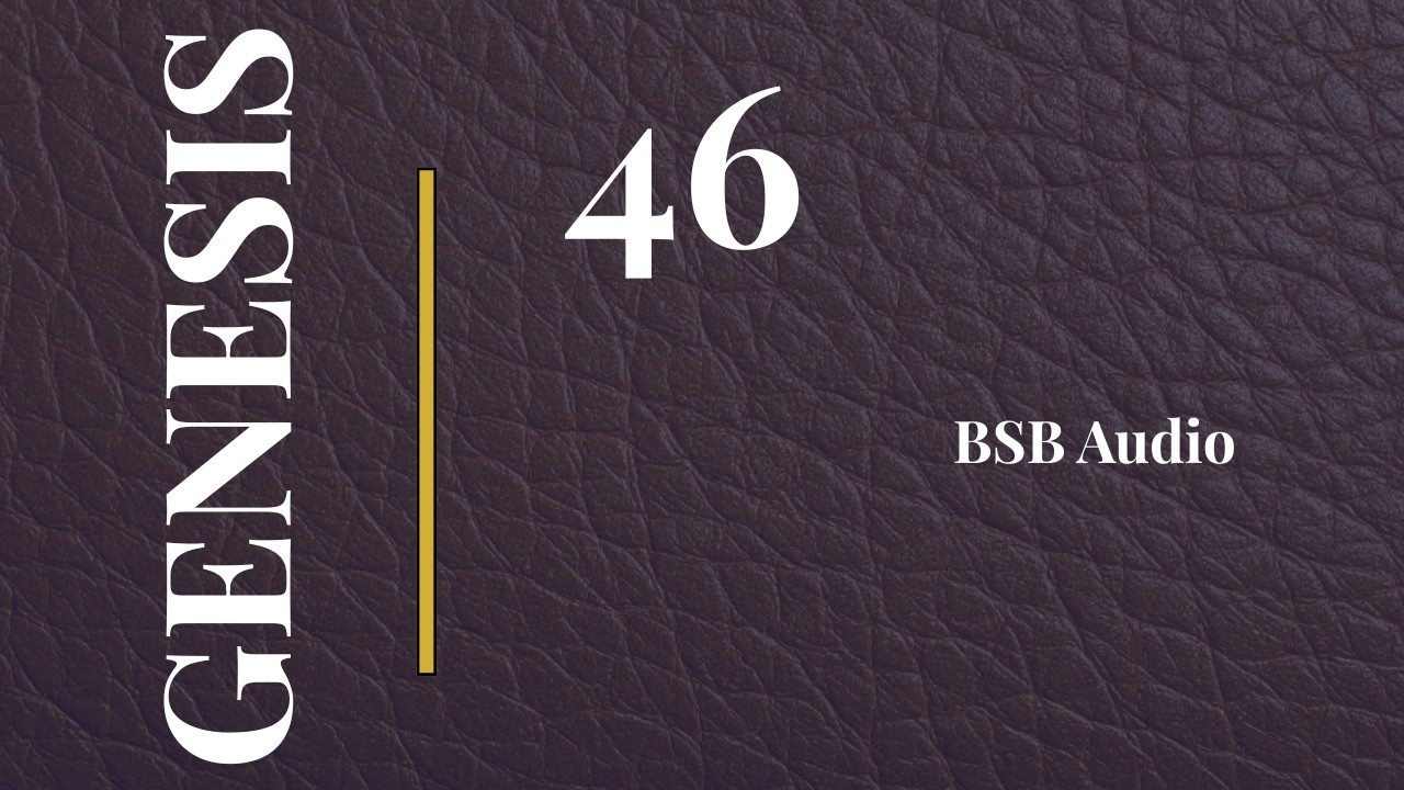 Genesis 46 | God’s Promise to Jacob and the Reunion in Goshen | BSB