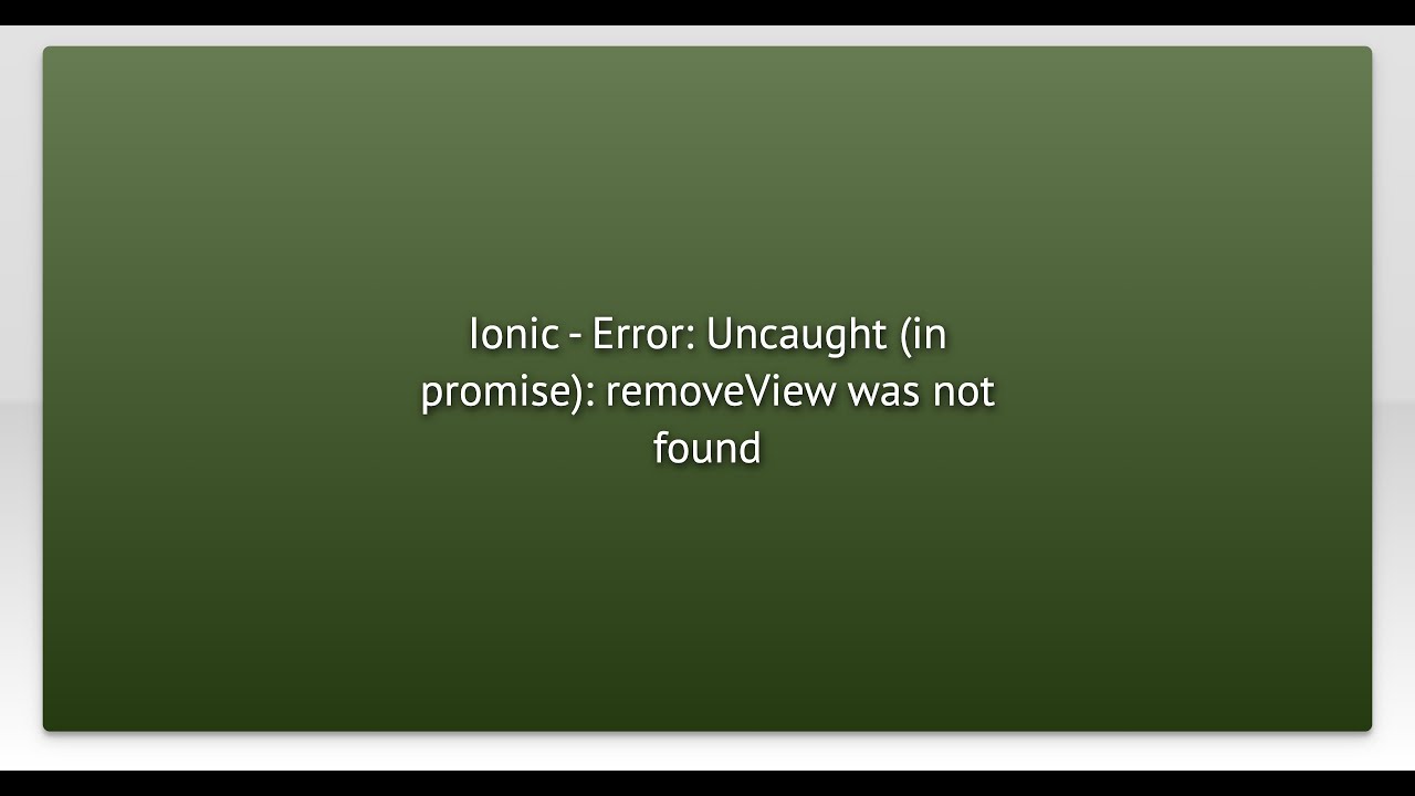 Ionic - Error: Uncaught (in promise): removeView was not found