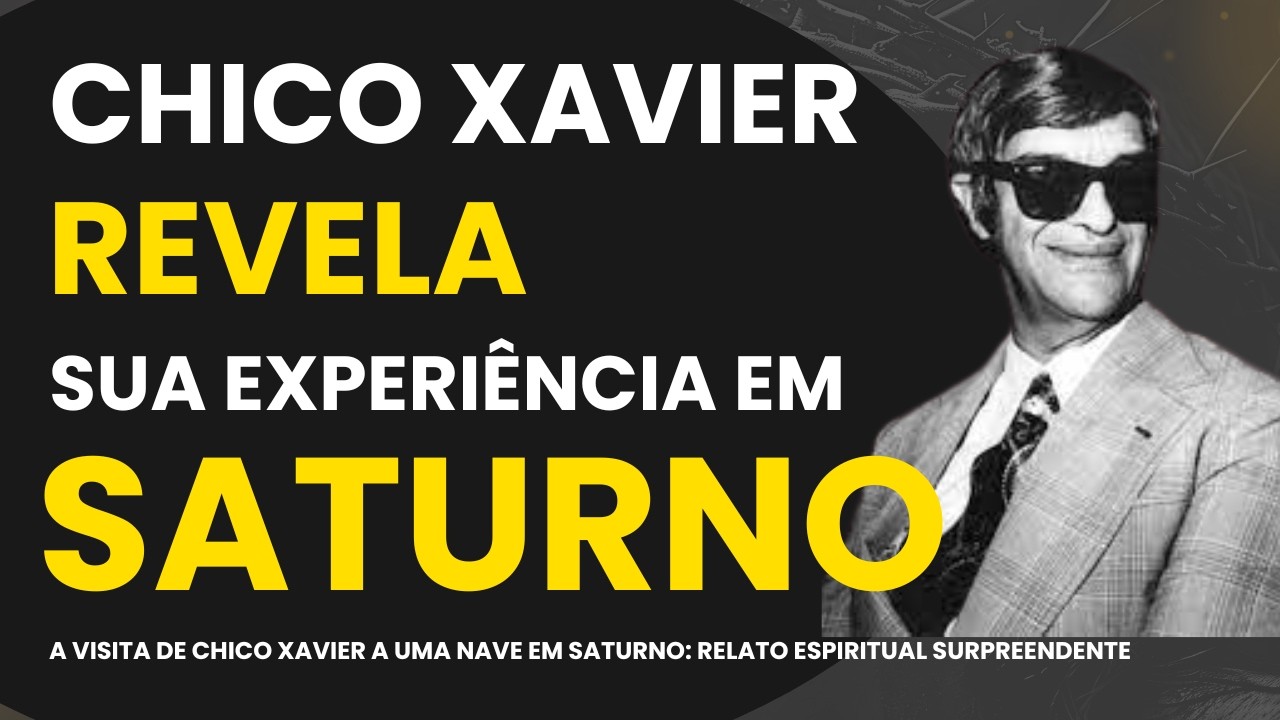 Chico Xavier e a Experiência em Saturno: Nave Espiritual e Mistérios do Universo