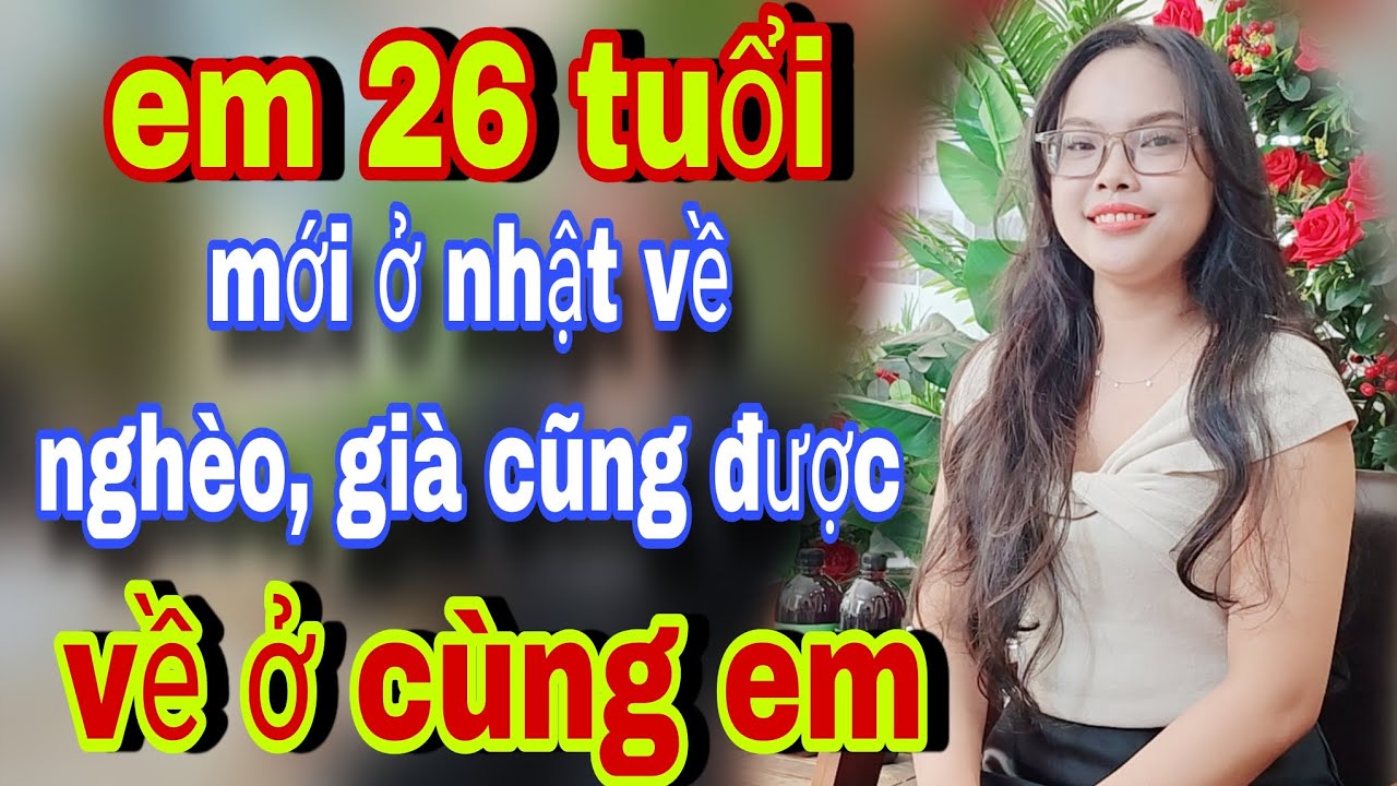 Em Mới Từ Nhật Về Anh Nào Già, Nghèo Cũng Được Về Ở Cùng Em