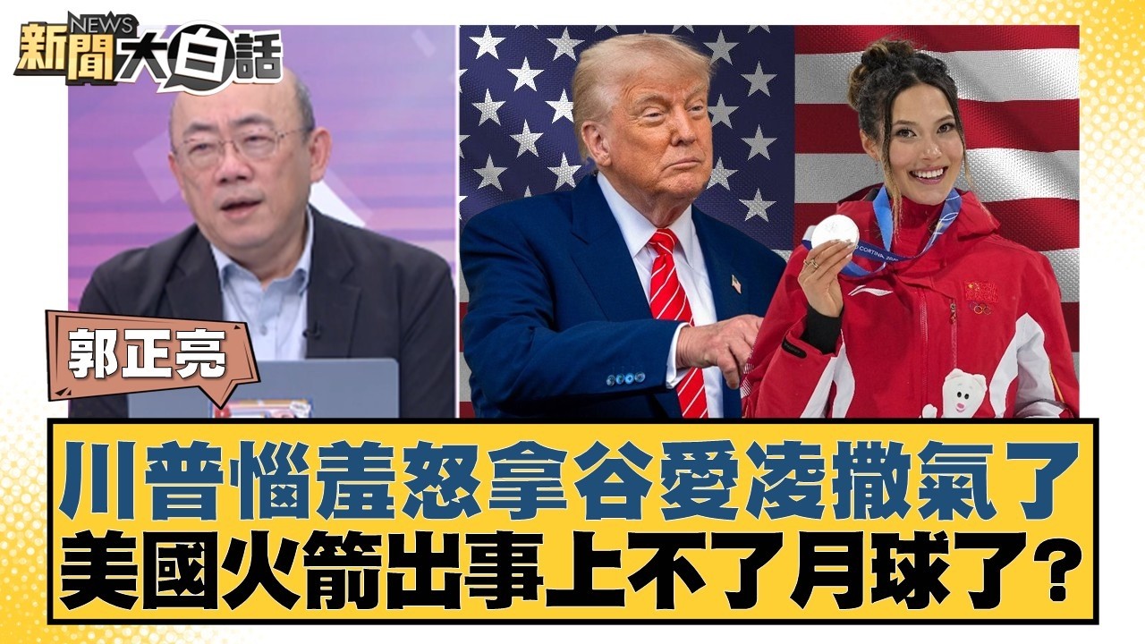 川普惱羞怒拿谷愛凌撒氣了 美國火箭出事上不了月球了？【#新聞大白話】20260223-12｜#郭正亮 #李大中 #嚴震生