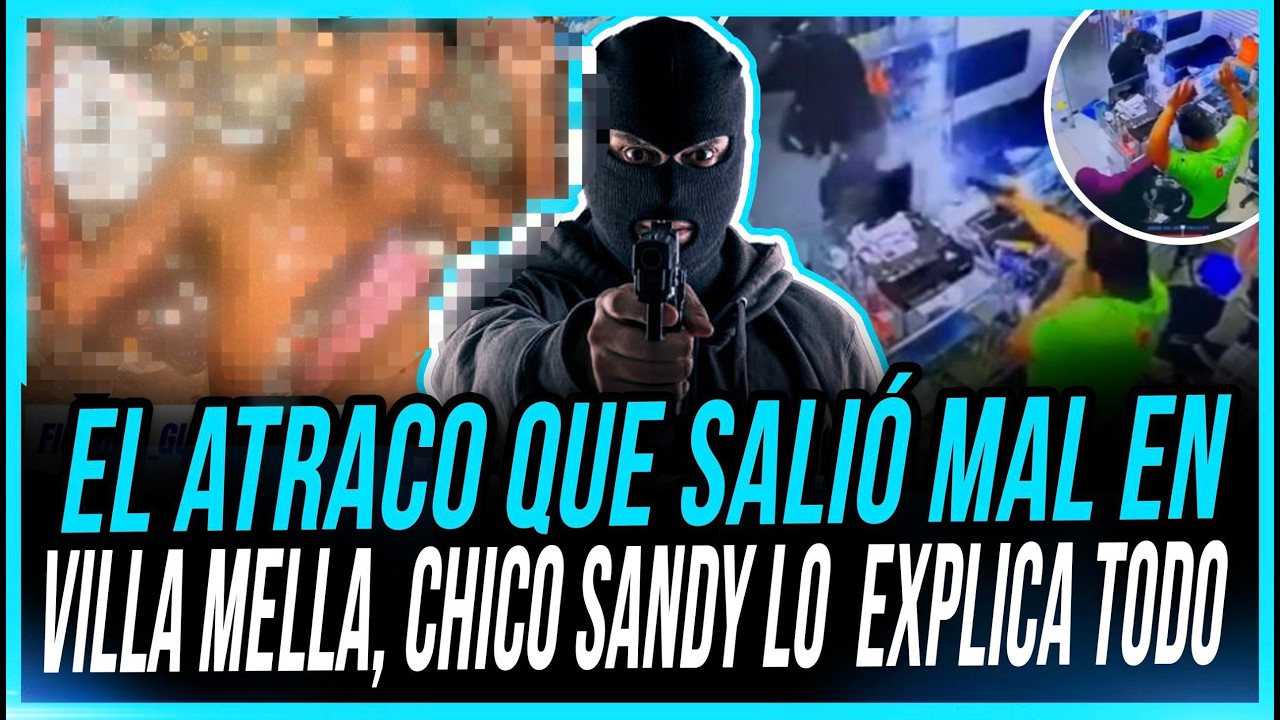 EL ATRACO QUE SALIO MAL EN VILLA MELLA, CHICO SANY LO EXPLICA TODO