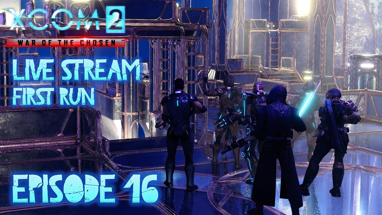 LIVESTREAM: XCom2: War Of The Chosen  [E16] Let's Get This Freaking Portal OPEN!!!