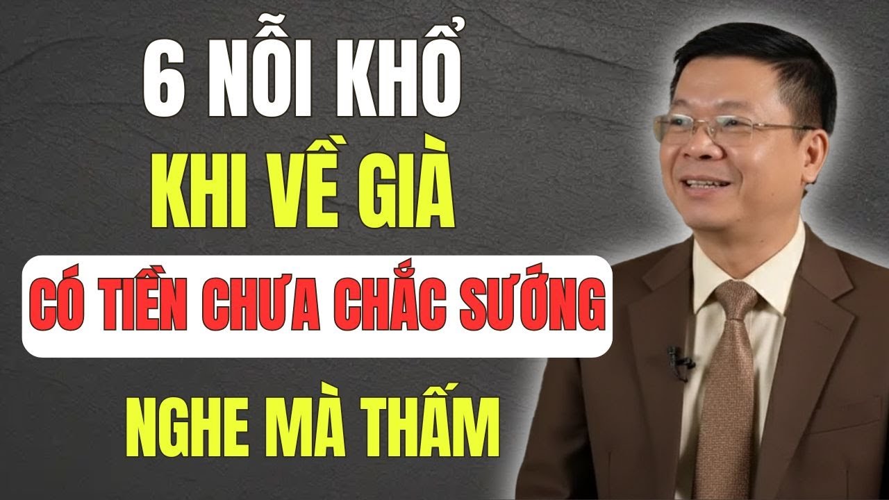 6 Nỗi Khổ Của Tuổi Già: Có Tiền Chưa Chắc Đã Sướng , Ngẫm Mà Thấm