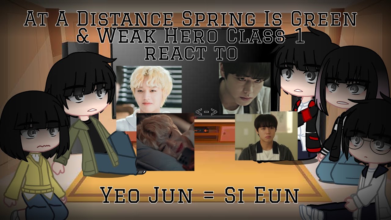 || At A Distance Spring Is Green & Weak Hero Class 1 react to Yeo Jun = Si Eun || GCRV ||