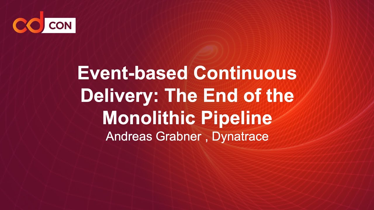 Event-based Continuous Delivery: The End of the Monolithic Pipeline - Andreas Grabner, Dynatrace