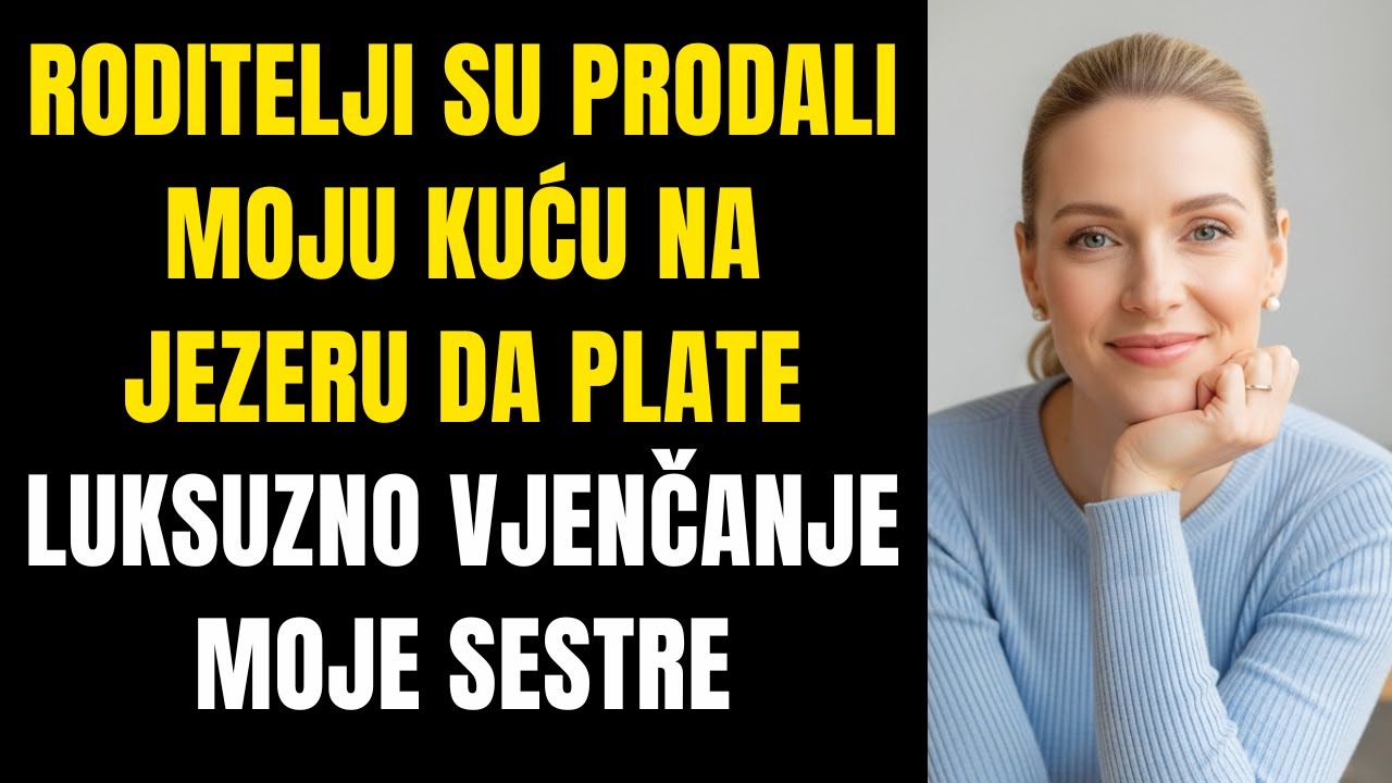 Roditelji su prodali moju kuću na jezeru da plate luksuzno vjenčanje moje sestre