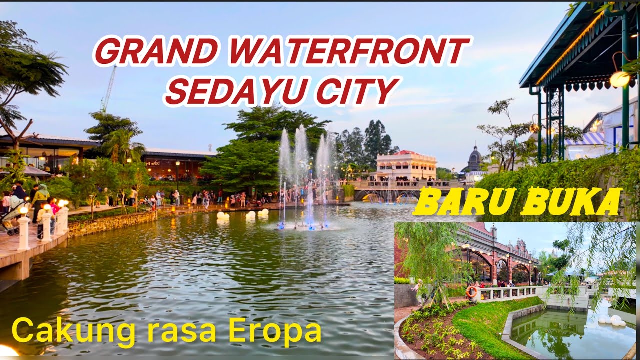 BARU BUKA !! GRAND WATERFRONT SEDAYU CITY- CAKUNG RASA EROPA 