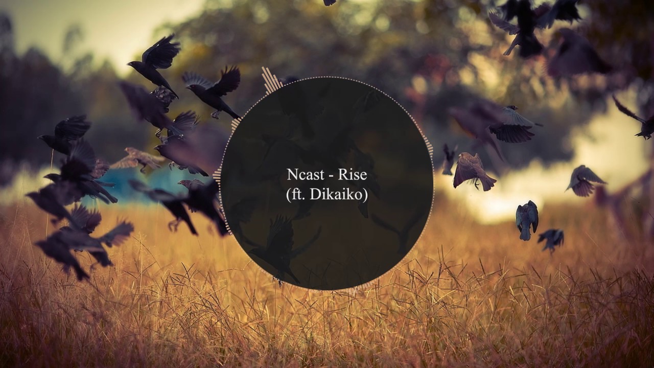 Ncast - Rise (ft. Dikaiko)