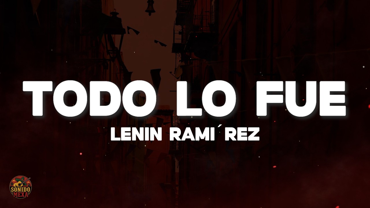 Lenin Ram&iacute;rez - Todo Lo Fue (Letra/Lyrics)