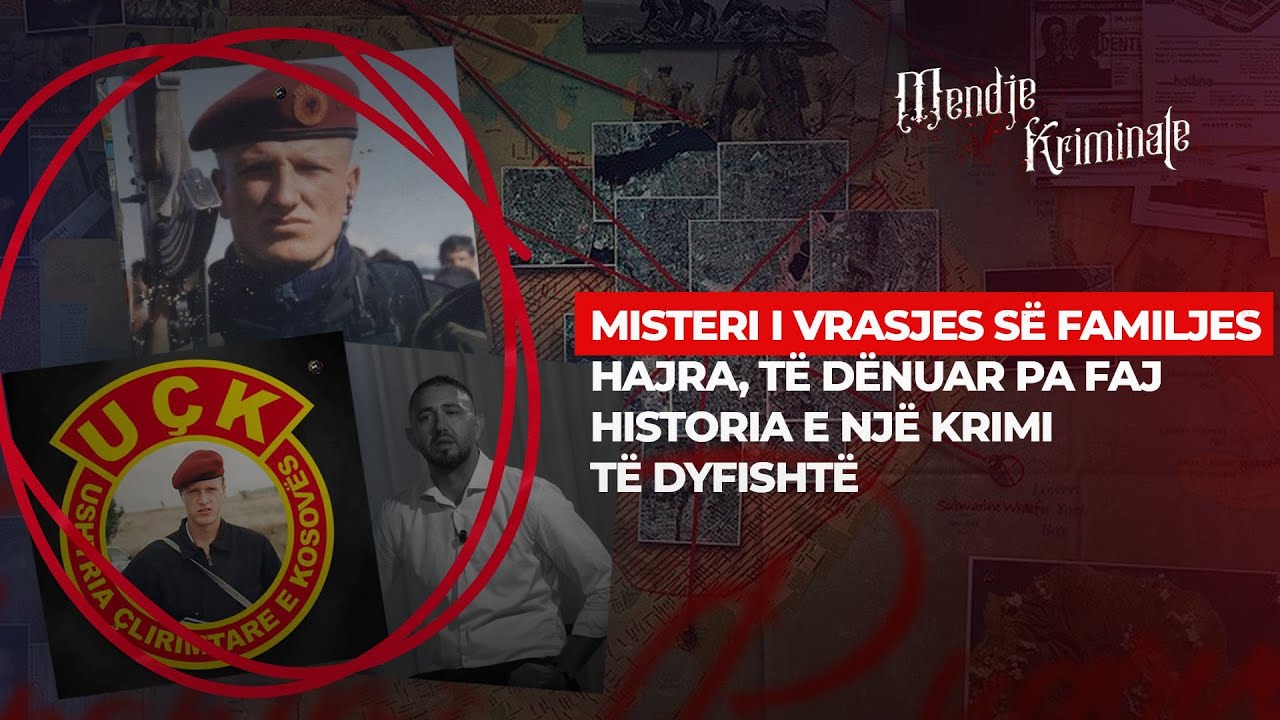 MISTERI I VRASJES SË FAMILJES HAJRA, TË DËNUAR PA FAJ – HISTORIA E NJË KRIMI TË DYFISHTË