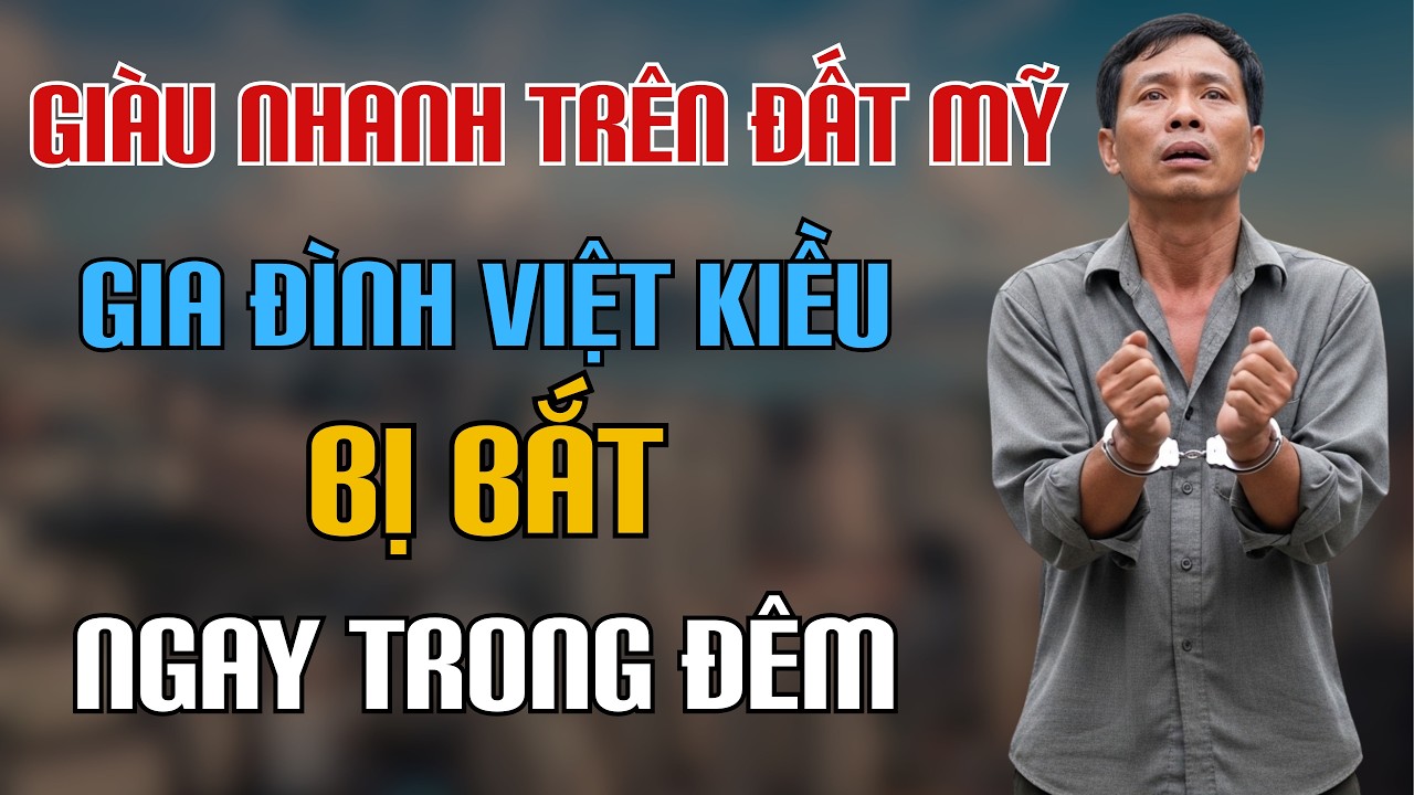 CHUYỆN VIỆT KIỀU MỸ | Muốn Giàu Nhanh Trên Đất Mỹ, Gia Đình Việt Kiều Bị Bắt Ngay Trong Đêm
