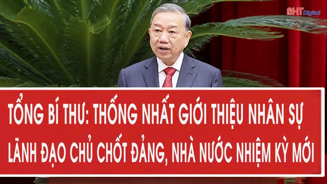 Tổng Bí thư: Thống nhất giới thiệu nhân sự lãnh đạo chủ chốt Đảng, Nhà nước nhiệm kỳ mới