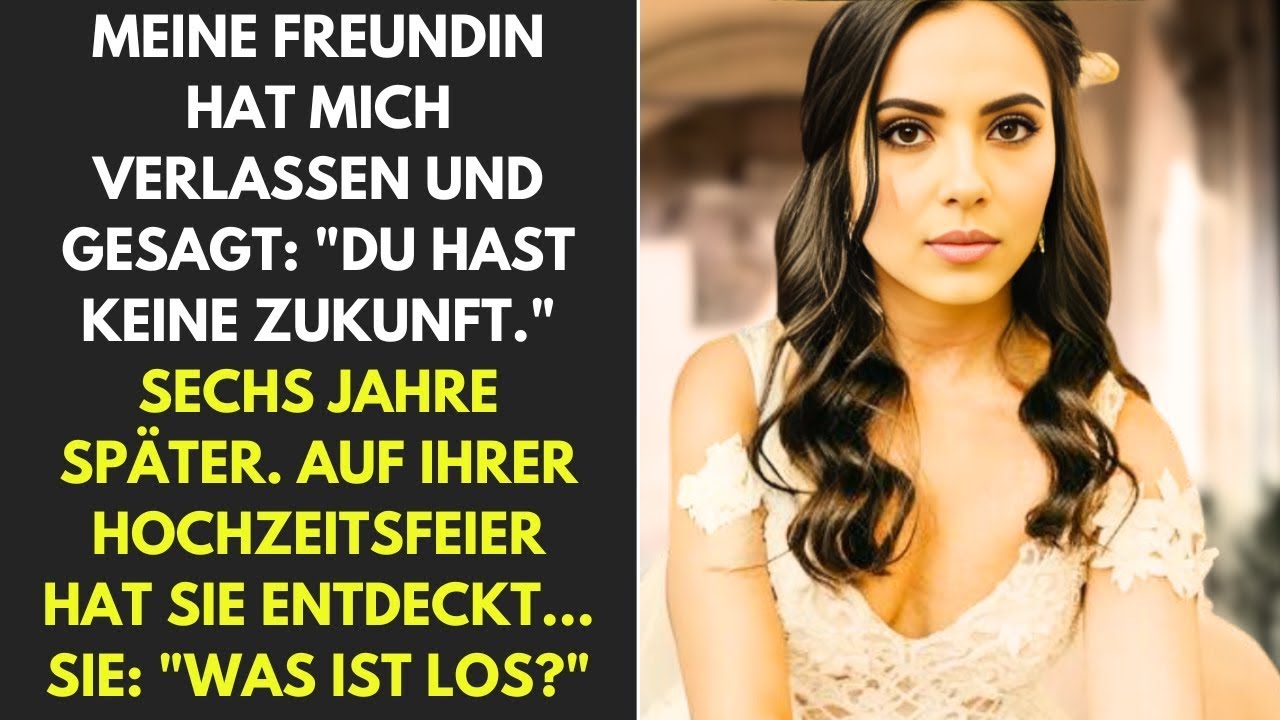 Meine Freundin hat mich verlassen,  Du hast keine Zukunft , 6 Jahre später, bei der Hochzeit