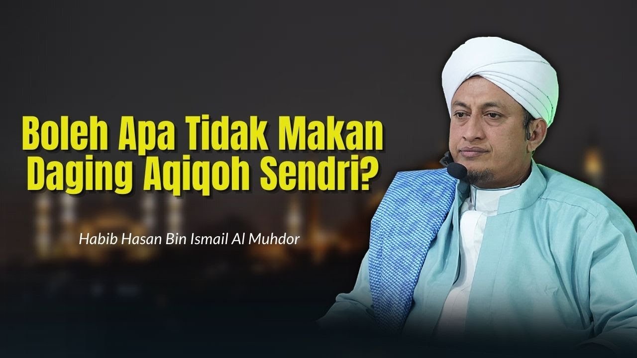 Bolehkah Makan Danging Aqiqoh Sendiri? - Habib Hasan Bin Ismail Al Muhdor