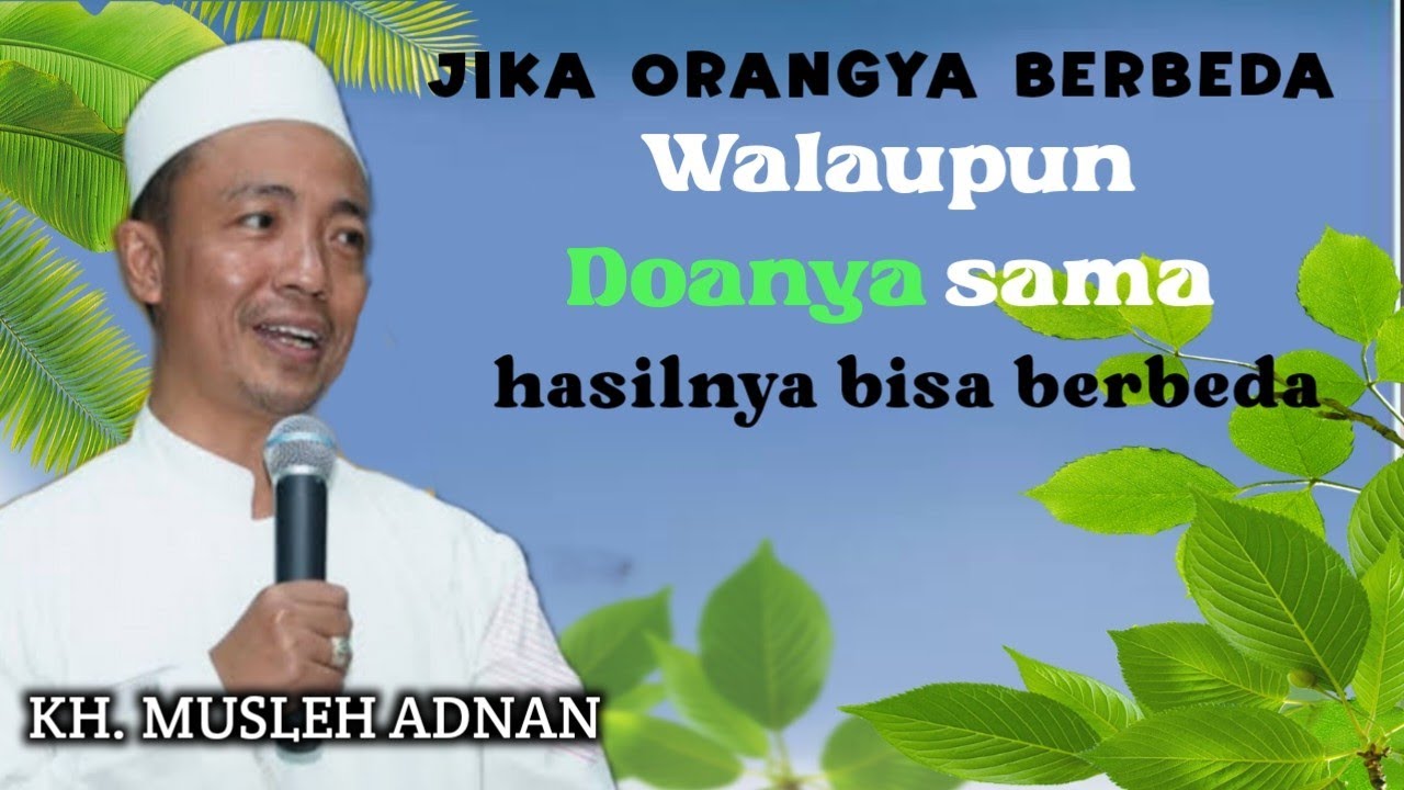 Doa dan pekerjaan boleh sama, tapi kalau orangya berbeda, hasilnya juga berbeda - KH MUSLEH ADNAN 