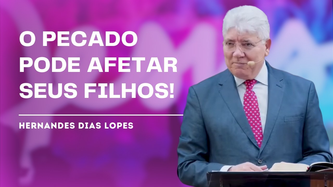 COMO O PECADO NO CORAÇÃO AFETA GERAÇÕES? - HERNANDES DIAS LOPES