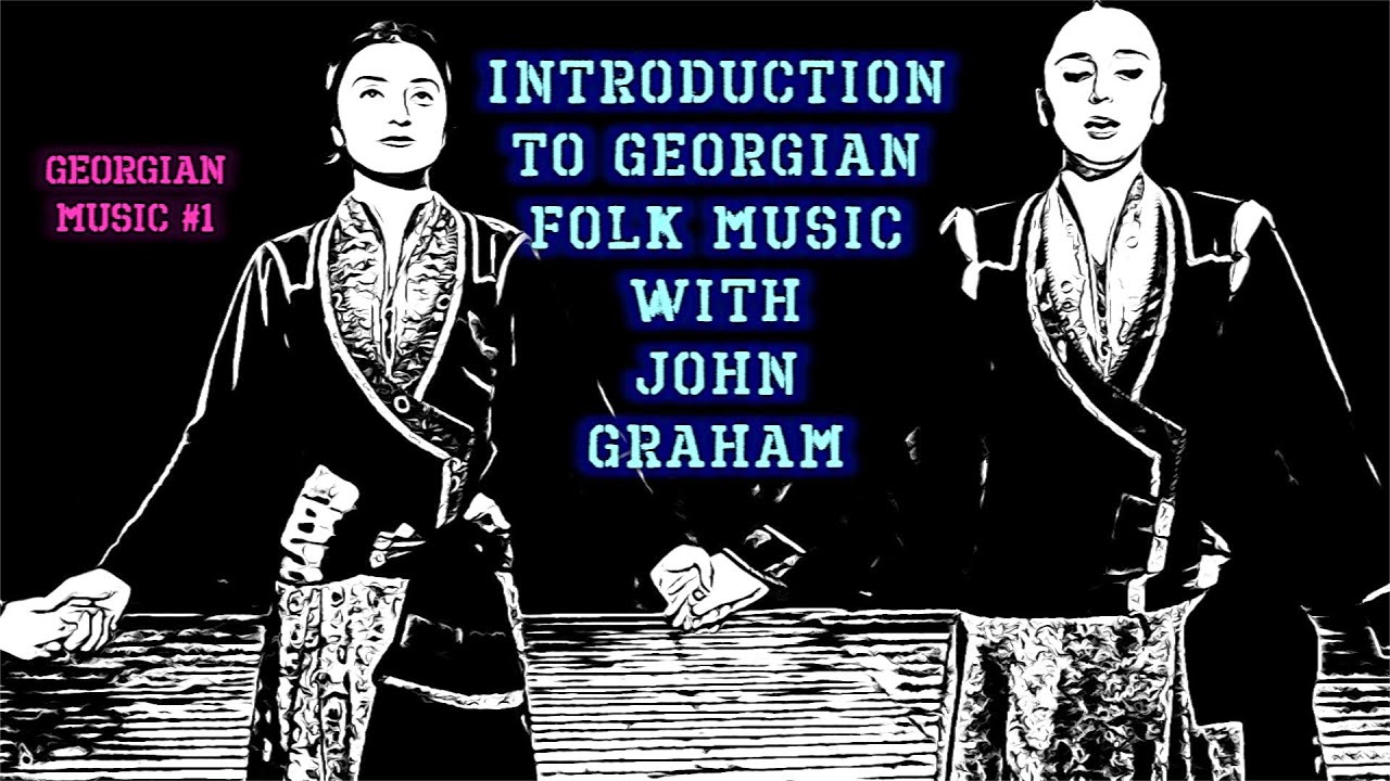 Georgian Music #1 An introduction to Georgian Folk Music by John Graham