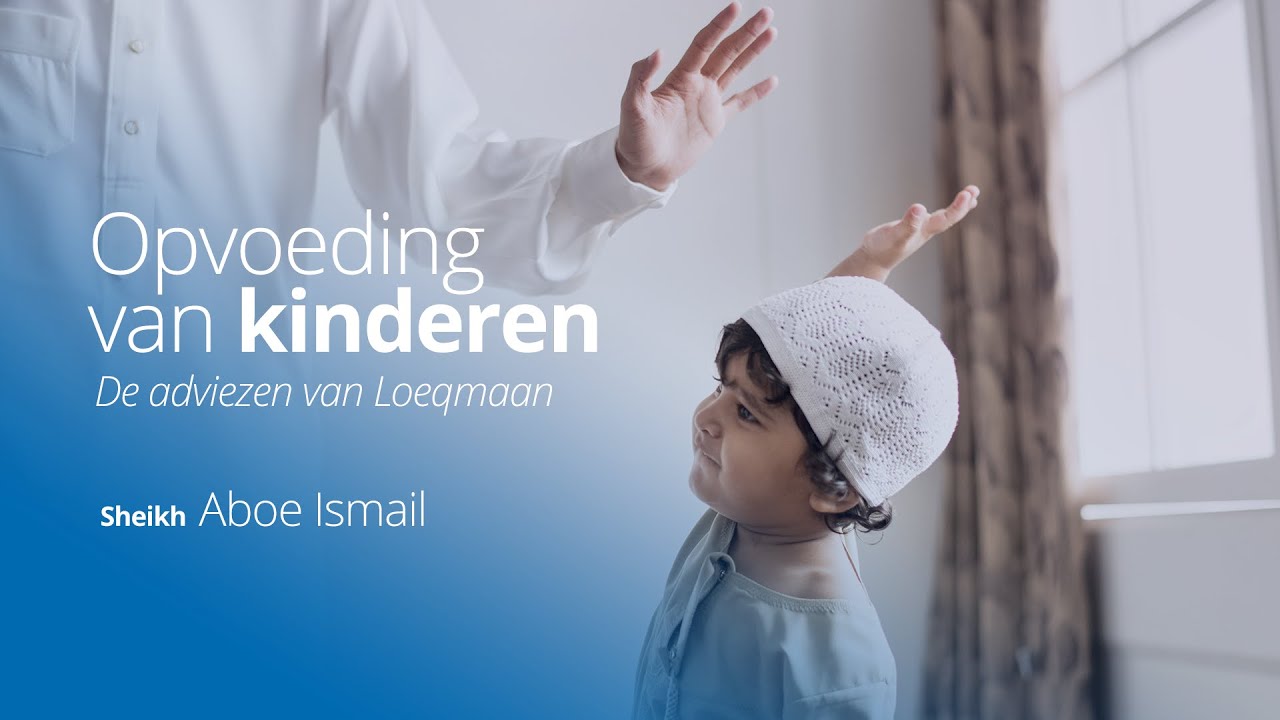 Sheikh Aboe Ismail - Opvoeding van kinderen | De adviezen van Loeqmaan