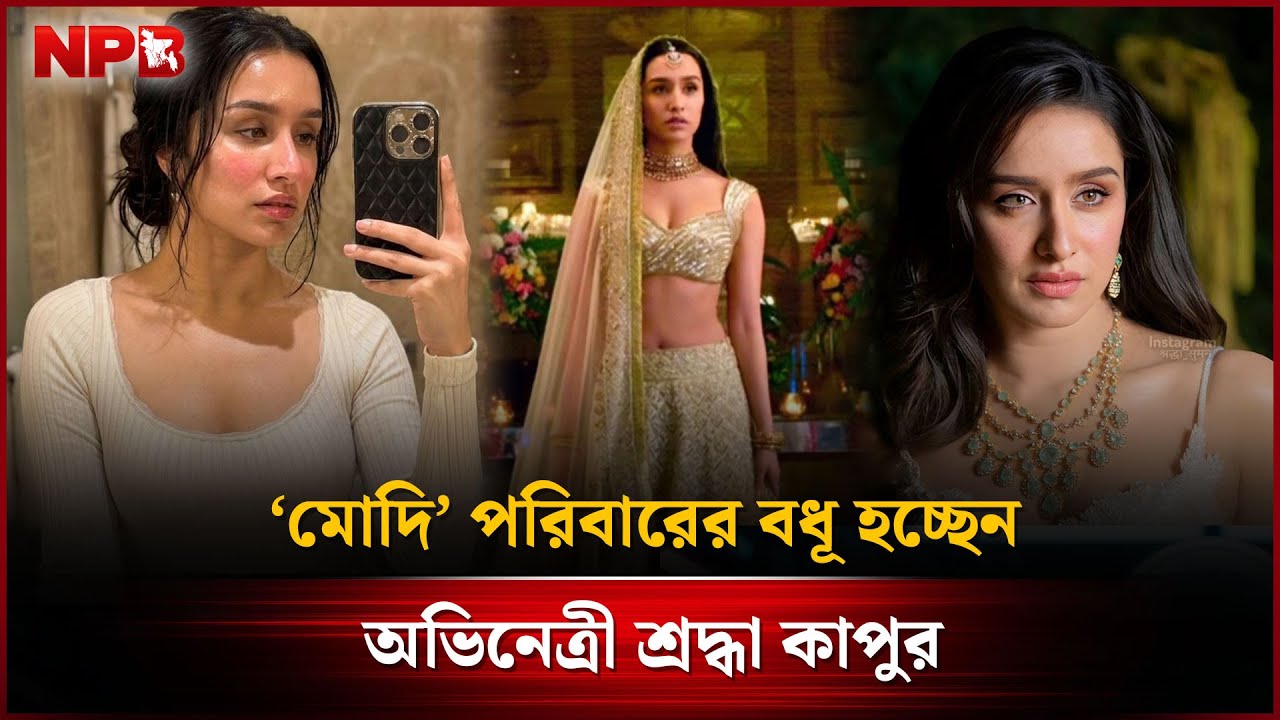 ‘মোদি’ পরিবারের বধূ হচ্ছেন অভিনেত্রী শ্রদ্ধা কাপুর | Shraddha Kapoor | NPB Entertainment