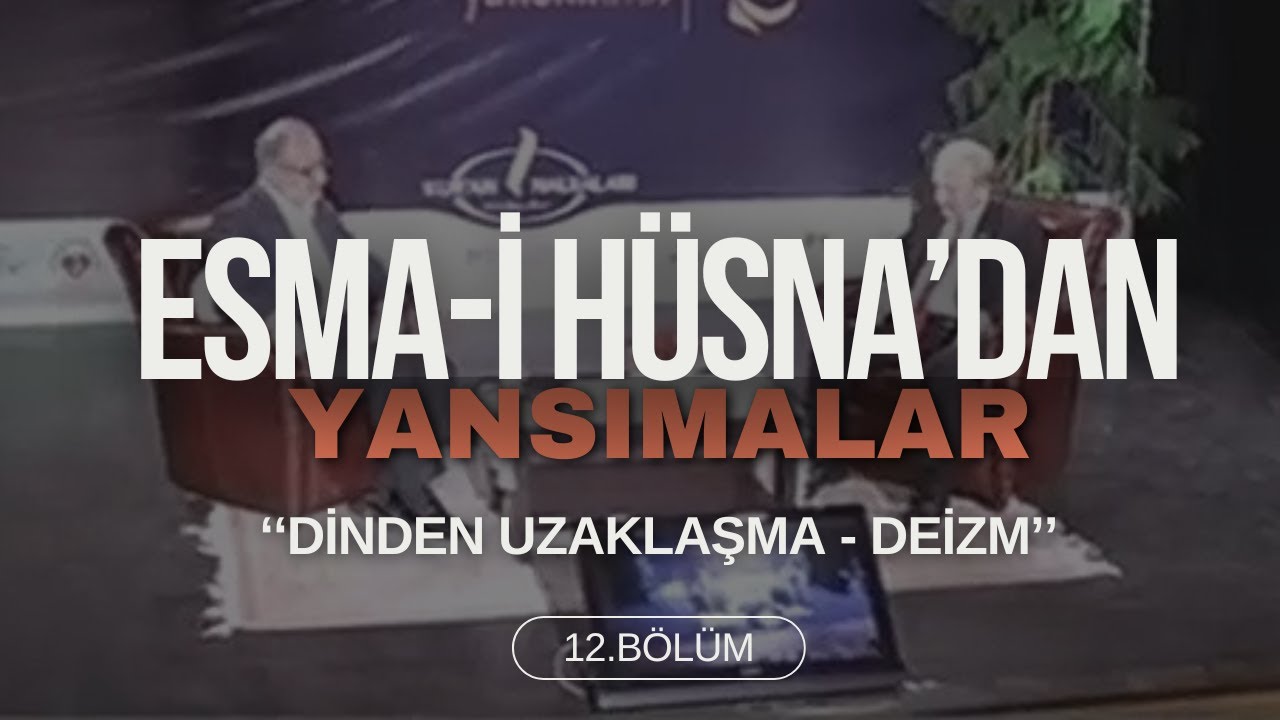 Esma-i Hüsna'dan Yansımalar -  12.Bölüm I Dinden Uzaklaşma - Deizm