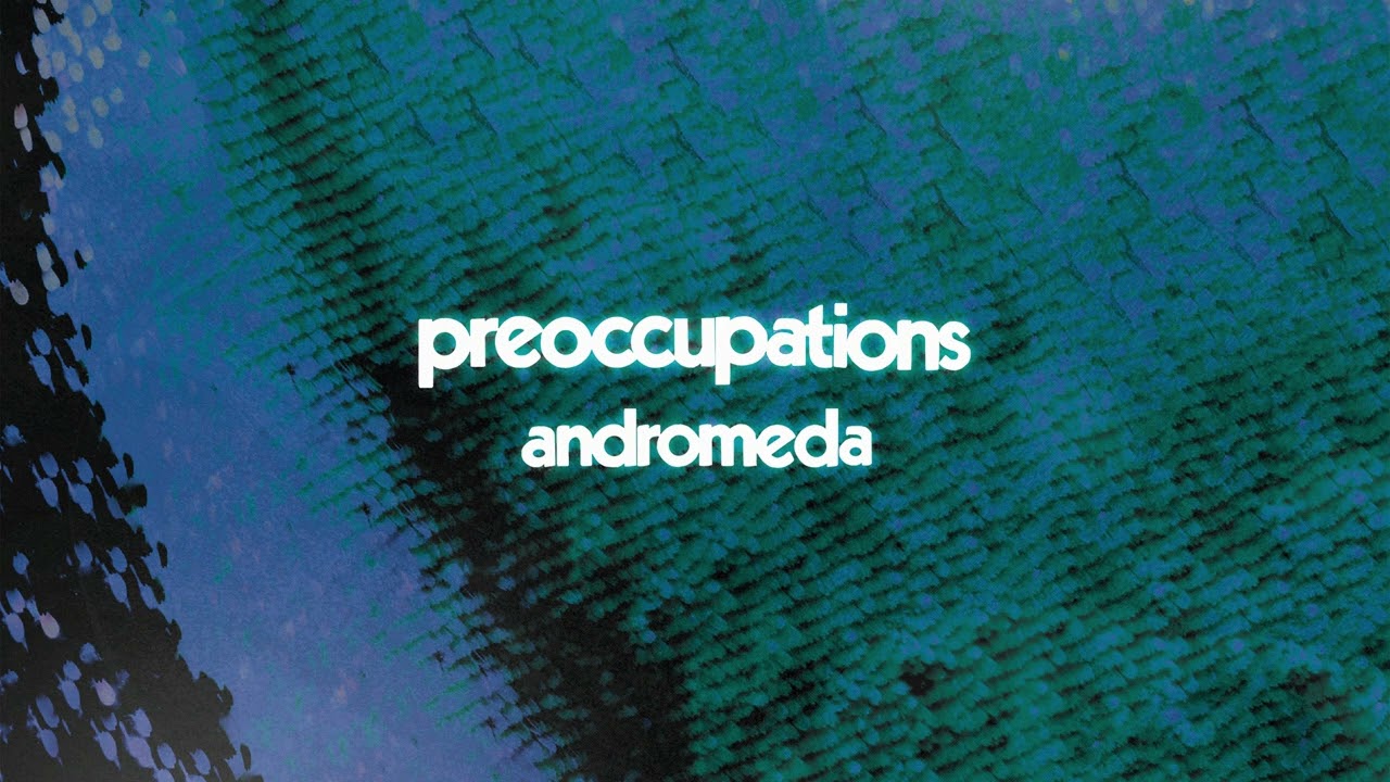 Preoccupations - Andromeda (Audio Stream)