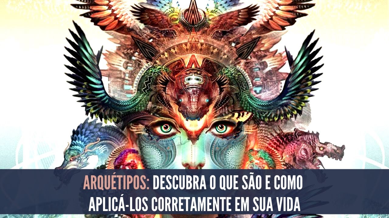 ARQUÉTIPOS: DESCUBRA O QUE SÃO E COMO APLICÁ-LOS EM SUA VIDA PARA ASCENDER AO SEU PRÓXIMO NÍVEL!