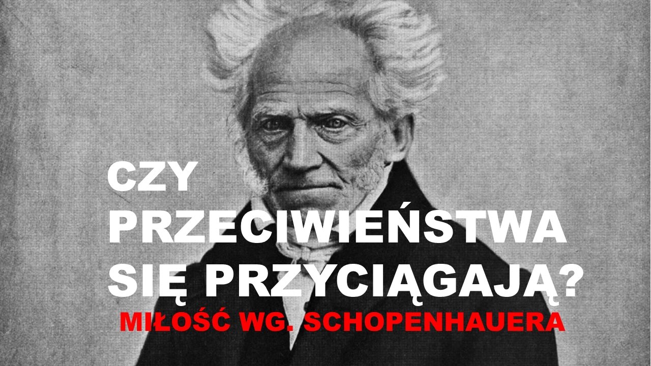MIŁOŚĆ według SCHOPENHAUERA - o teorii PRZECIWIEŃSTW i nie tylko