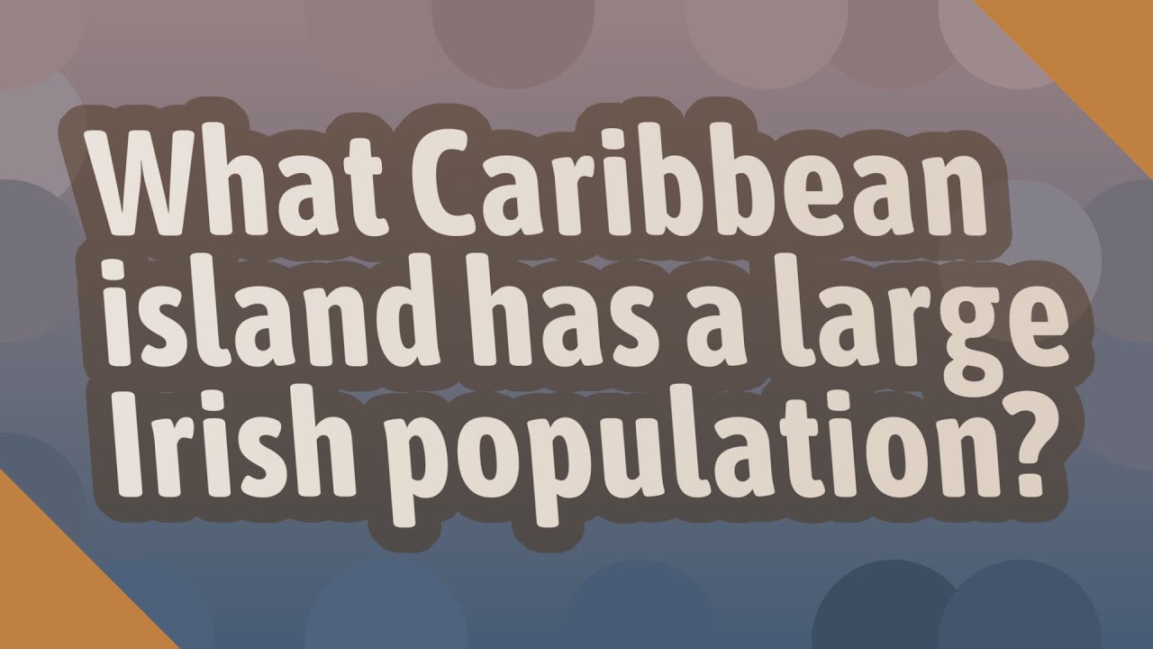 What Caribbean island has a large Irish population?