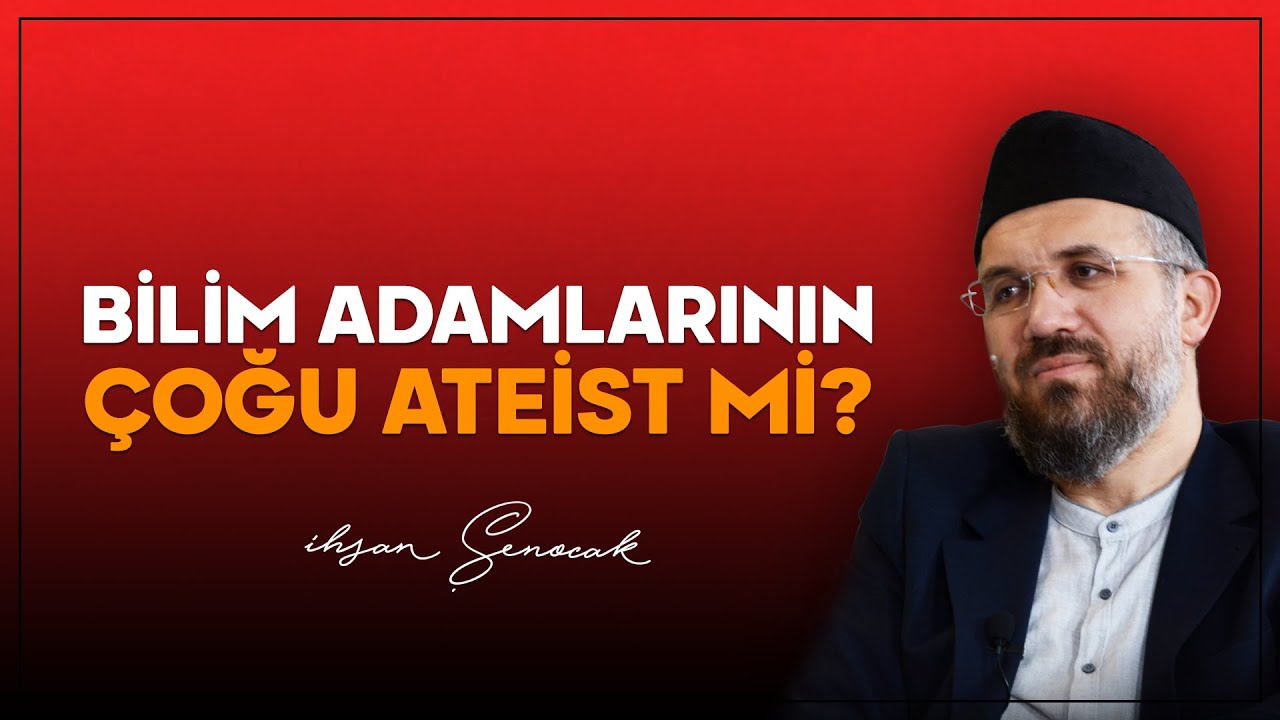 Bilim Adamlarının Çoğu Ateist mi? | İhsan Şenocak
