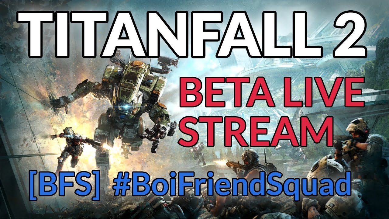 Titanfall 2 Beta - Multiplayer Live Stream with #BoiFriendSquad - Part1