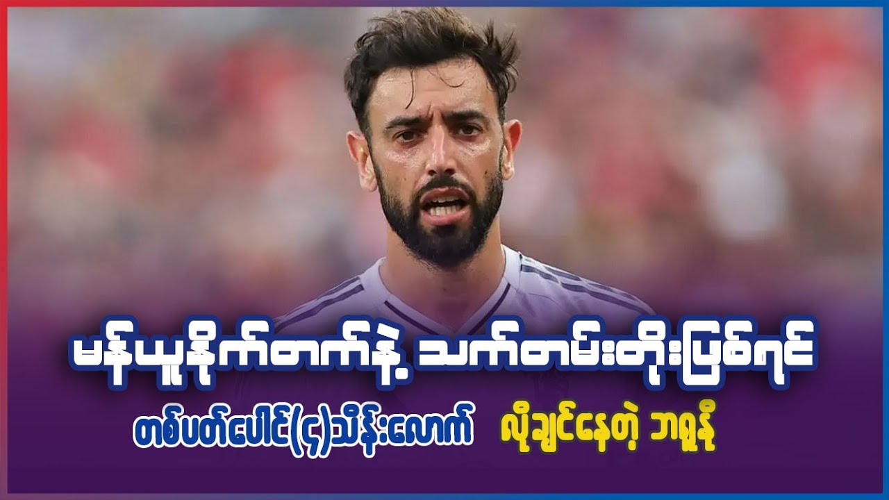 မန်ယူနိုက်တက်နဲ့ သက်တမ်းတိုးဖြစ်ရင် တစ်ပတ် ပေါင်၄သိန်းလောက်အထိ အလိုရှိနေတဲ့ ဘရူနို