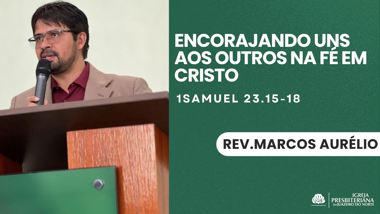 ENCORAJANDO UNS AOS OUTROS NA FÉ EM CRISTO | 1SM 23:15-18 | REV. MARCOS AURÉLIO