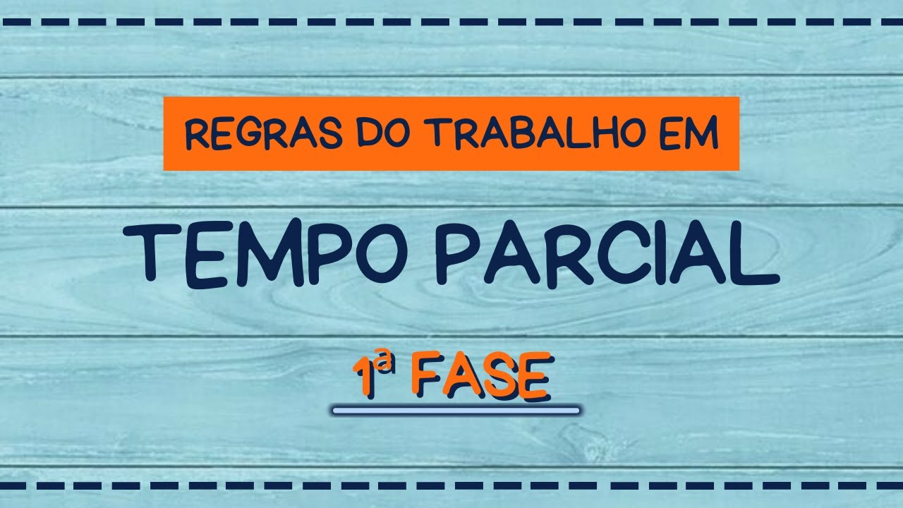 Quais s&atilde;o as regras do trabalho em regime de tempo parcial - 1&ordf; fase