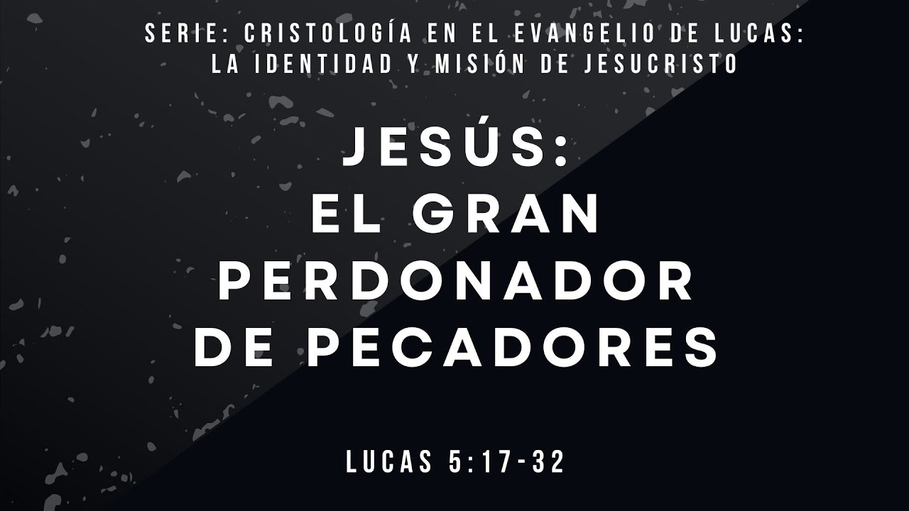 JESÚS: EL GRAN PERDONADOR DE PECADORES– LUCAS 5: 17 - 32 - PS. ÁLVARO RIVERA