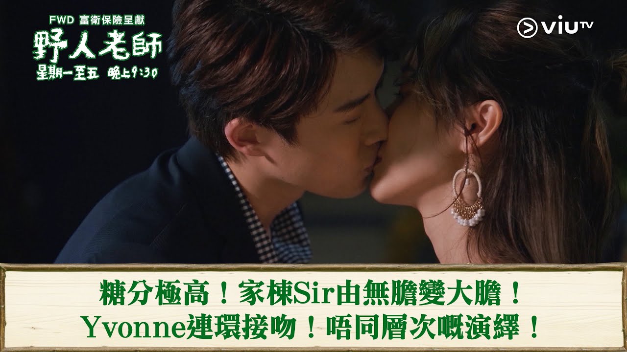 《野人老師》糖分極高！家棟Sir由無膽變大膽！ Yvonne連環接吻！唔同層次嘅演繹！