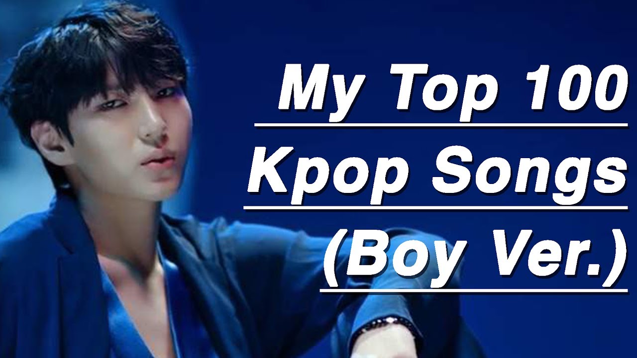 My Top 100 Kpop Songs (Boy ver.) 2017!