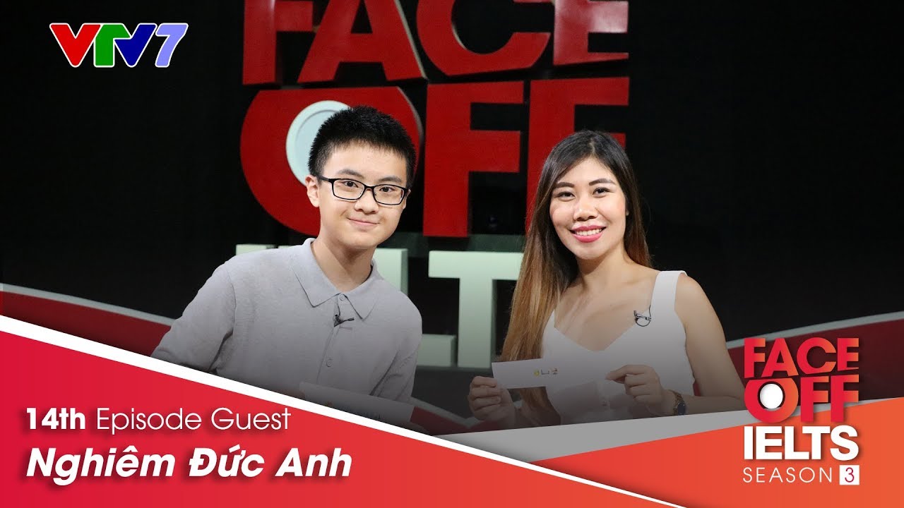 IELTS FACE-OFF | S03E14 |NGHIÊM ĐỨC ANH | Nam sinh 14 tuổi với thành tích cực khủng