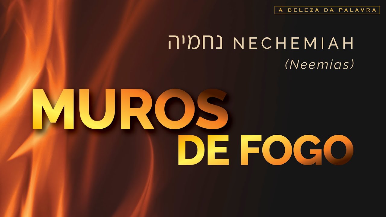 Nechemiah (Neemias) | Muros de Fogo | Significado e Essência do Nome