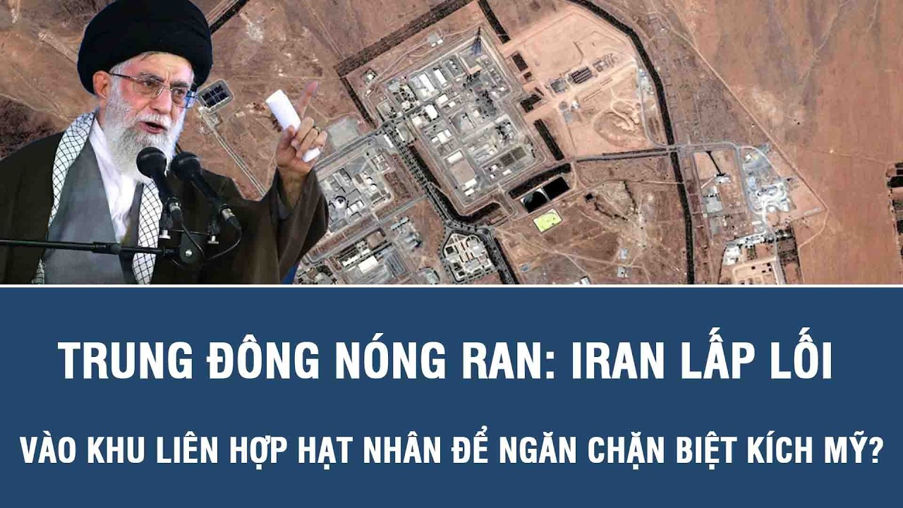 Trung Đông nóng ran: Iran lấp lối vào khu liên hợp hạt nhân để ngăn chặn biệt kích Mỹ?