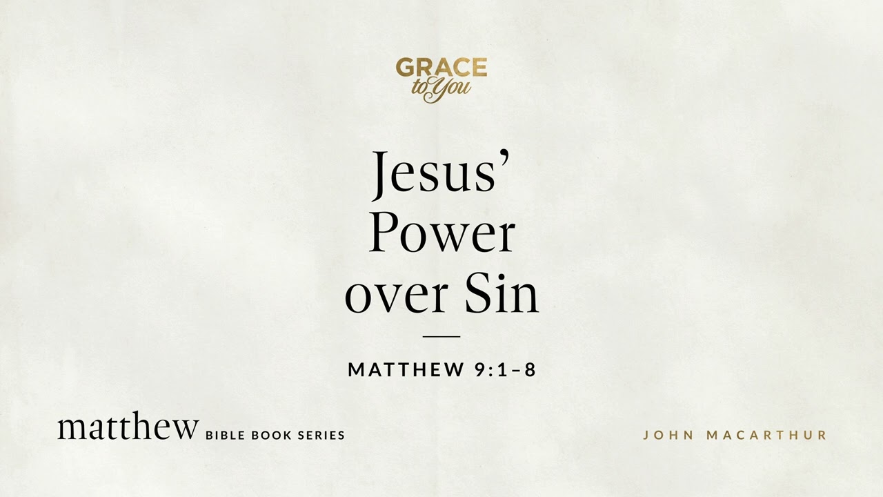 Jesus' Power over Sin (Matthew 9:1–8) John MacArthur