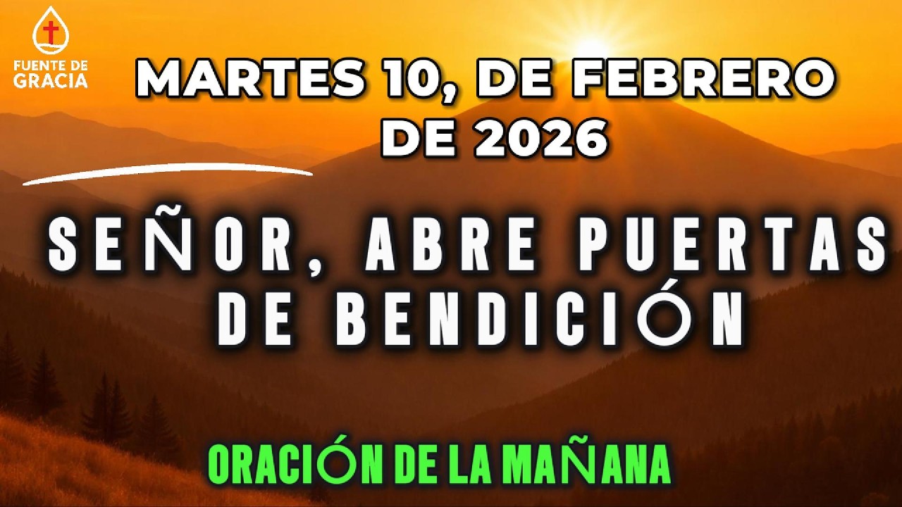 ORACIÓN DE LA MAÑANA • Martes 10 de Febrero de 2026 – Señor, abre puertas de bendición