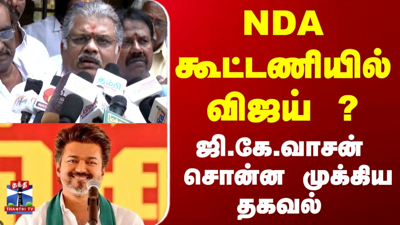 NDA கூட்டணியில் விஜய் ? ஜி.கே.வாசன்  சொன்ன முக்கிய தகவல்