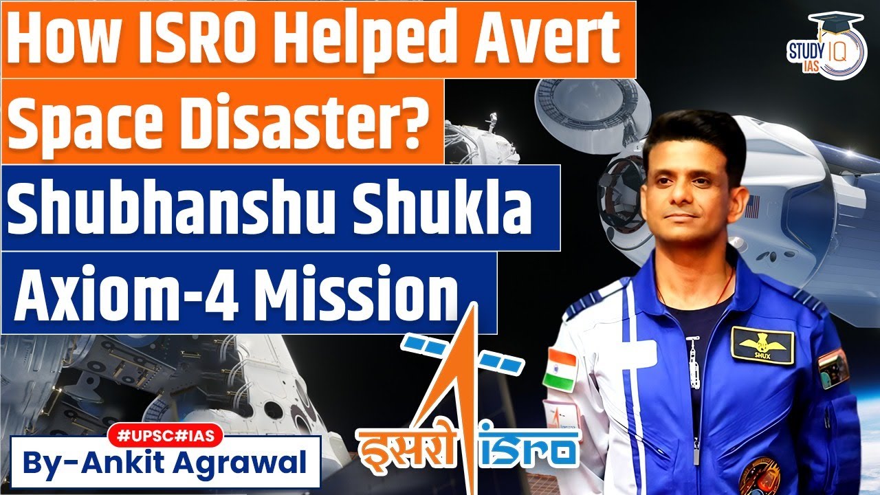 Axiom-4 Mission, Shubhanshu Shukla, How ISRO Helped Avert Space Disaster?, Ankit Agrawal Study IQ