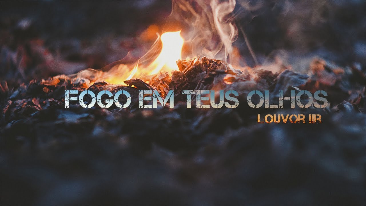 FOGO EM TEUS OLHOS - LOUVOR IIR (LETRA)