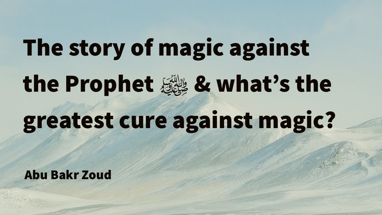 The Story of magic against the Prophet ﷺ and what's the greatest cure against magic? | Abu Bakr Zoud