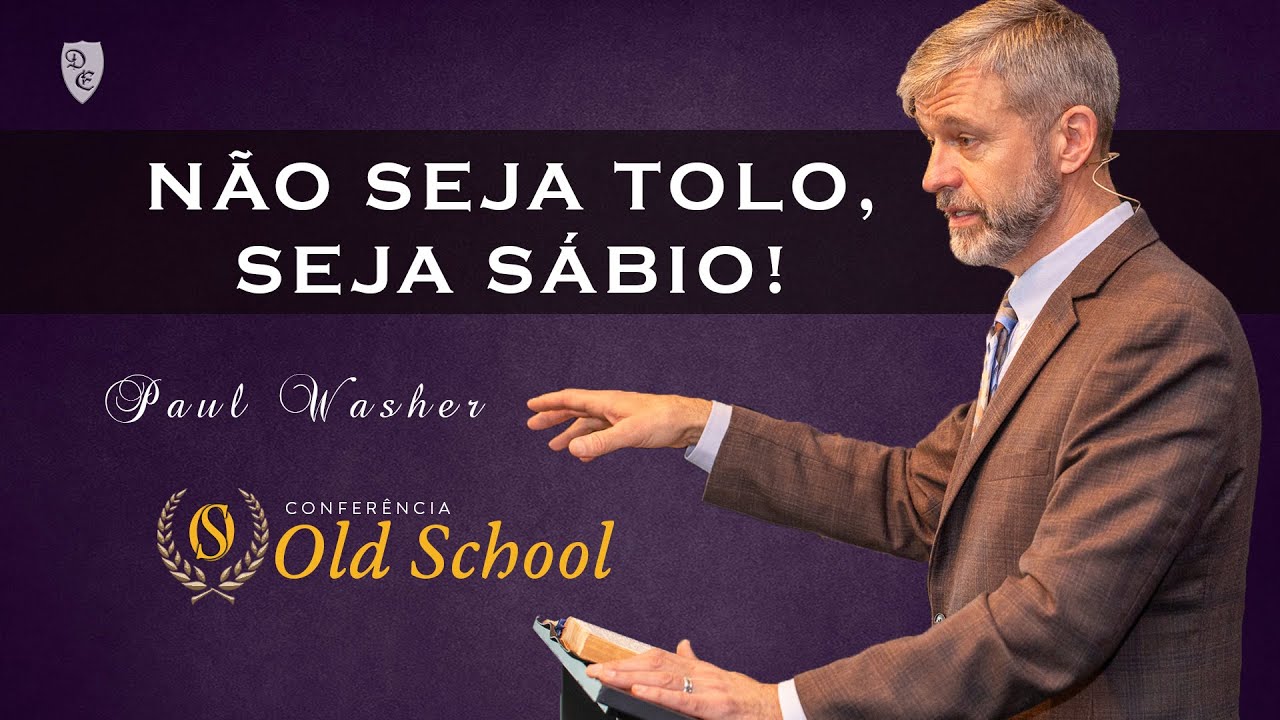 Conferência Old School - Não Seja Tolo, Seja SÁBIO - Paul Washer