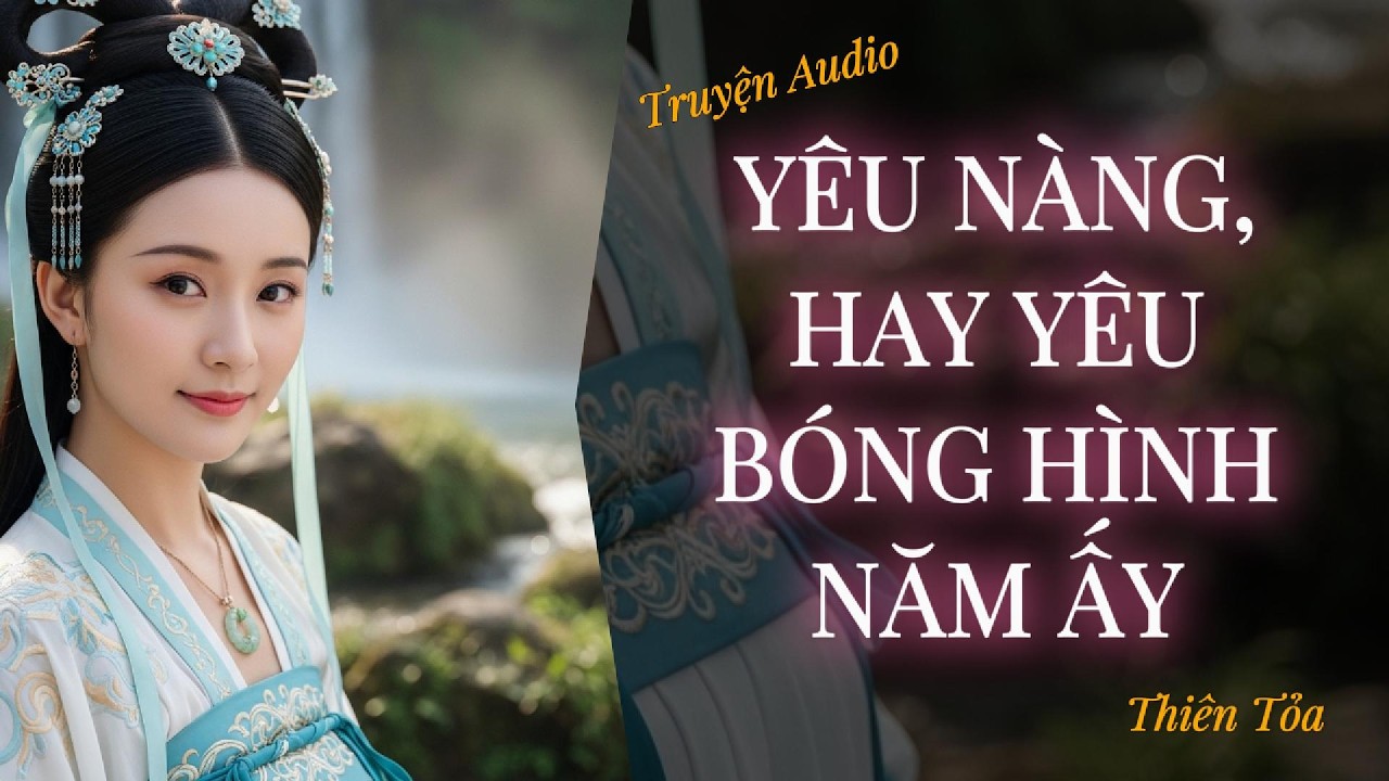 [Truyện Audio] Y&Ecirc;U N&Agrave;NG, HAY Y&Ecirc;U B&Oacute;NG H&Igrave;NH NĂM ẤY || DIỆU DƯƠNG