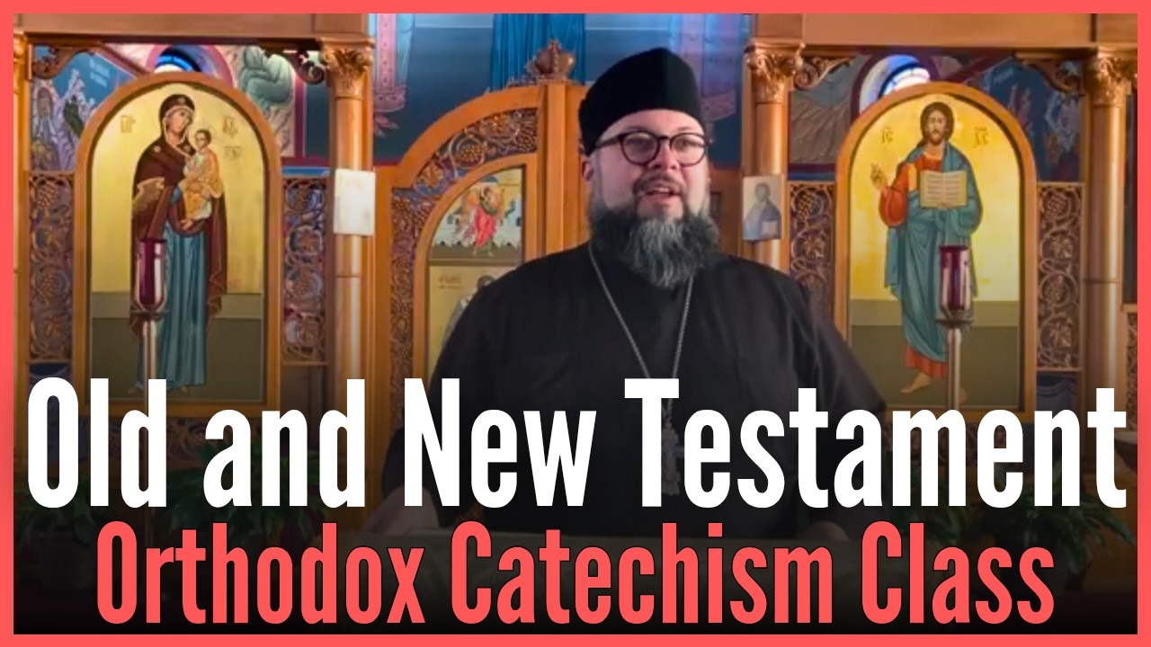 Orthodox Catechism Fall 2025 to Spring 2026 Class 11 - The Old and New Testaments